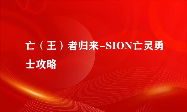 亡（王）者归来-SION亡灵勇士攻略