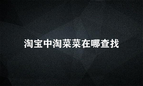 淘宝中淘菜菜在哪查找