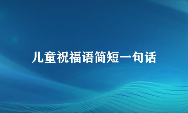 儿童祝福语简短一句话