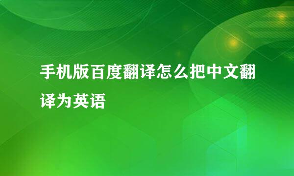 手机版百度翻译怎么把中文翻译为英语