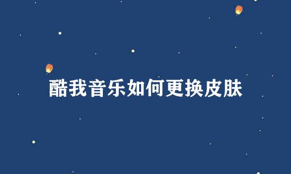 酷我音乐如何更换皮肤