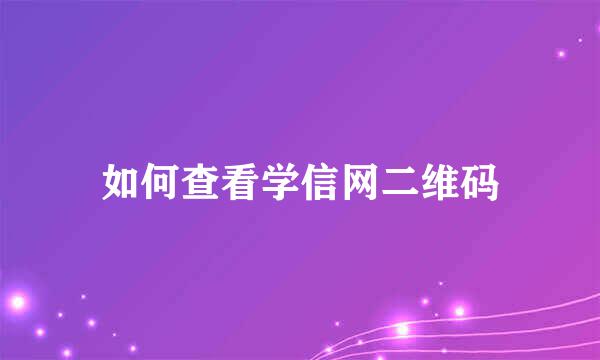 如何查看学信网二维码