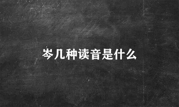 岑几种读音是什么
