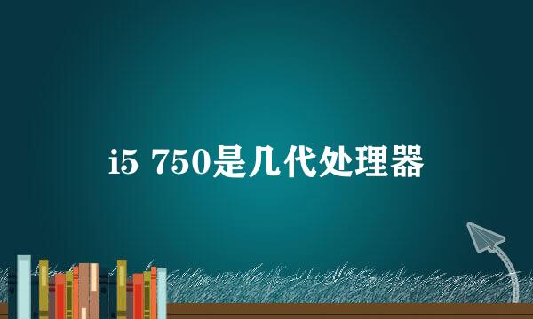 i5 750是几代处理器