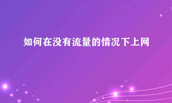 如何在没有流量的情况下上网