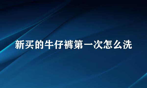 新买的牛仔裤第一次怎么洗