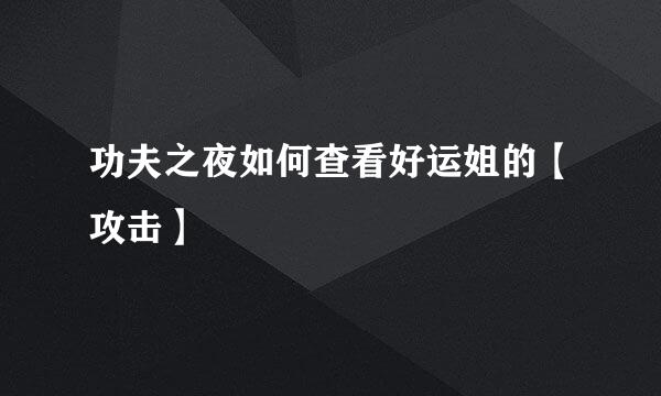 功夫之夜如何查看好运姐的【攻击】