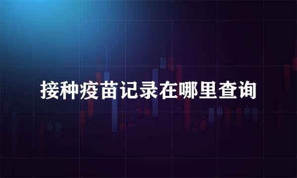 接种疫苗记录在哪里查询