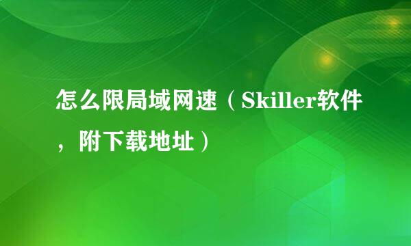 怎么限局域网速（Skiller软件，附下载地址）