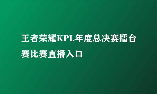 王者荣耀KPL年度总决赛擂台赛比赛直播入口