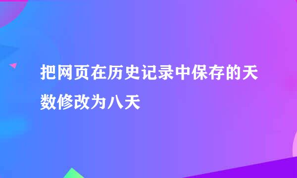 把网页在历史记录中保存的天数修改为八天