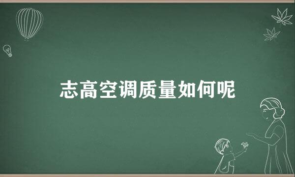 志高空调质量如何呢