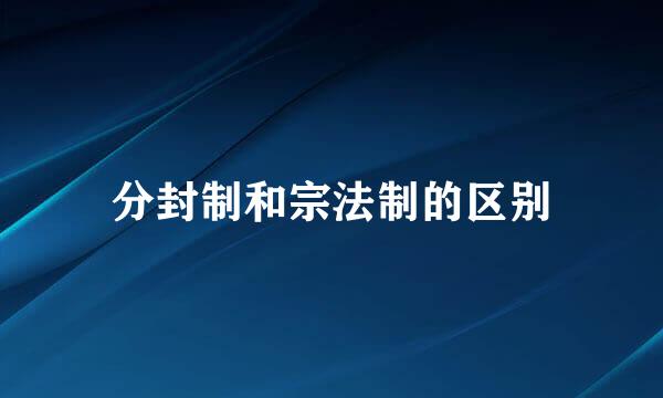 分封制和宗法制的区别