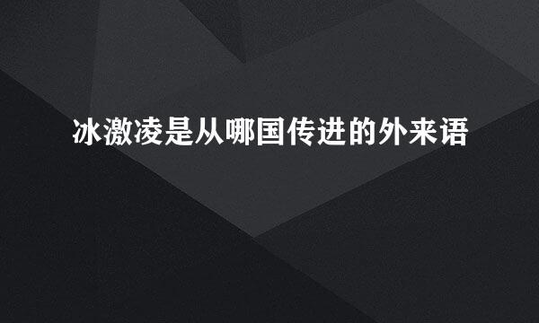 冰激凌是从哪国传进的外来语