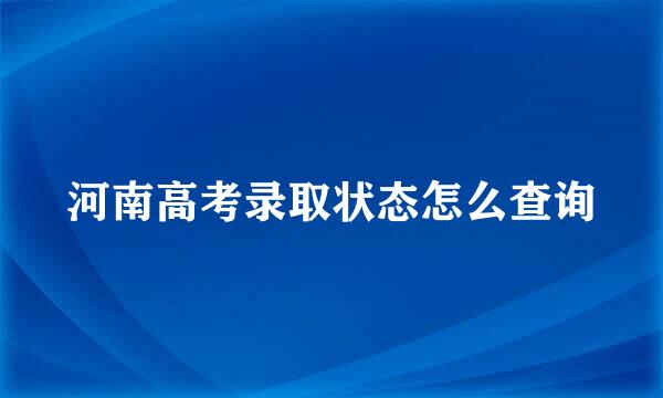 河南高考录取状态怎么查询