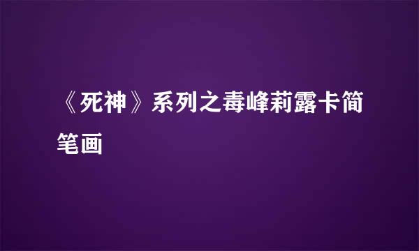 《死神》系列之毒峰莉露卡简笔画