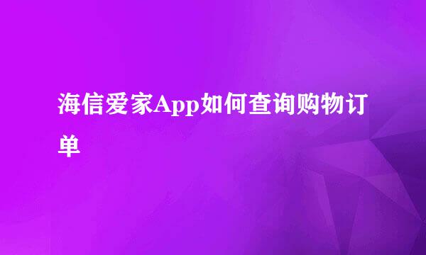 海信爱家App如何查询购物订单