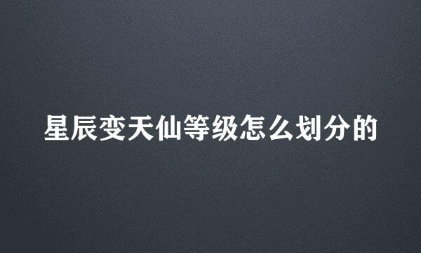 星辰变天仙等级怎么划分的