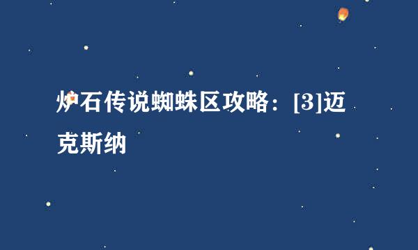 炉石传说蜘蛛区攻略：[3]迈克斯纳