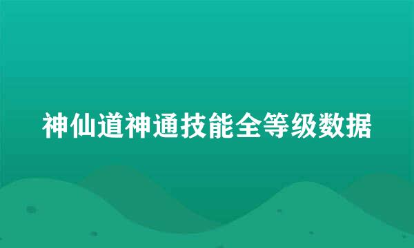 神仙道神通技能全等级数据