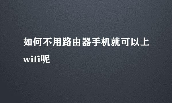 如何不用路由器手机就可以上wifi呢