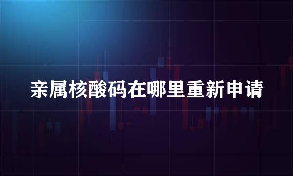 亲属核酸码在哪里重新申请
