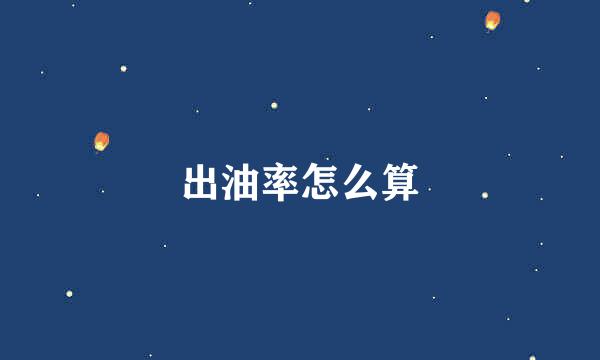 出油率怎么算