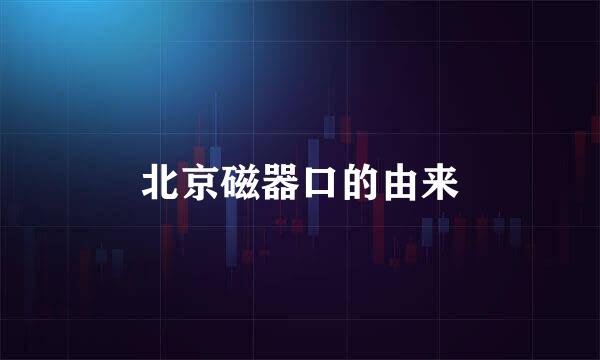 北京磁器口的由来