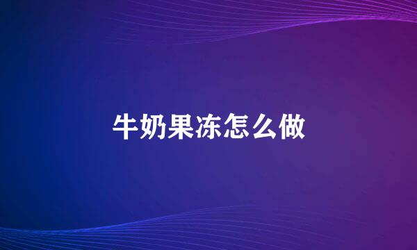 牛奶果冻怎么做