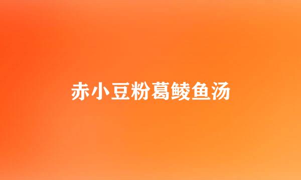 赤小豆粉葛鲮鱼汤