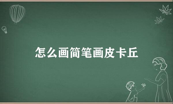 怎么画简笔画皮卡丘