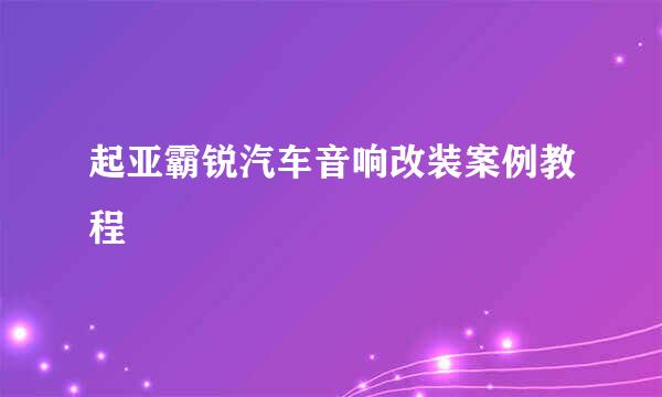 起亚霸锐汽车音响改装案例教程