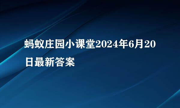 蚂蚁庄园小课堂2024年6月20日最新答案