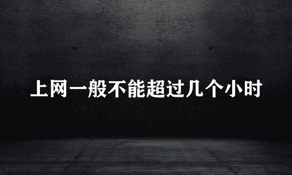 上网一般不能超过几个小时