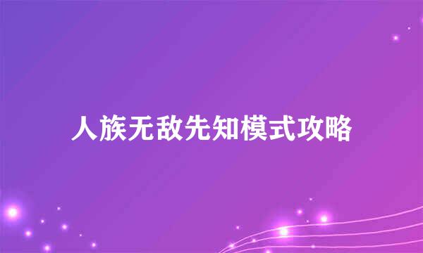 人族无敌先知模式攻略