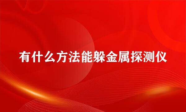 有什么方法能躲金属探测仪