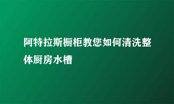 阿特拉斯橱柜教您如何清洗整体厨房水槽