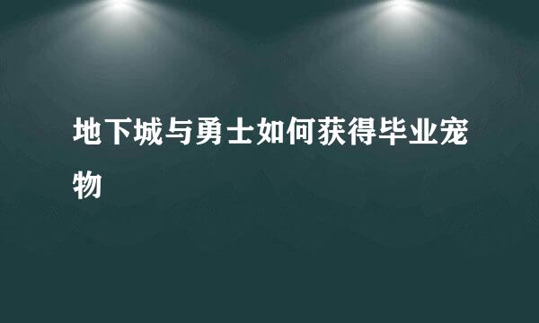 地下城与勇士如何获得毕业宠物