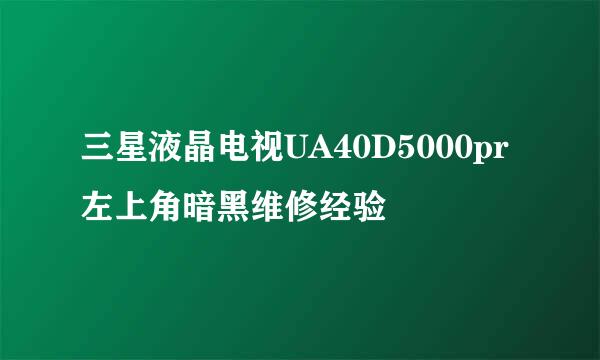 三星液晶电视UA40D5000pr左上角暗黑维修经验