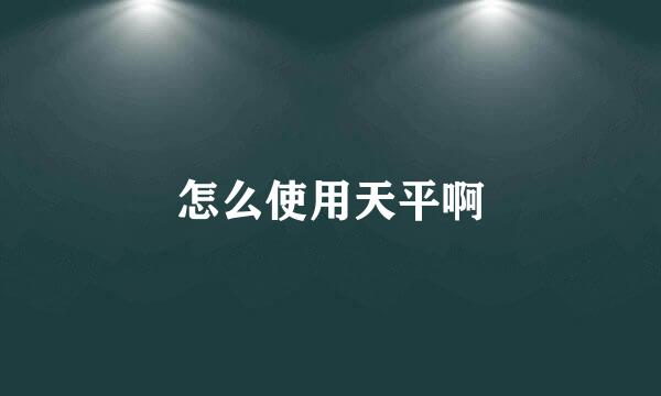 怎么使用天平啊