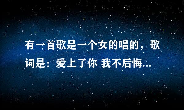 有一首歌是一个女的唱的，歌词是：爱上了你 我不后悔，然后——相依偎。就听到这么几句，是什么歌呀