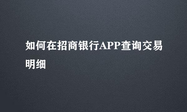 如何在招商银行APP查询交易明细