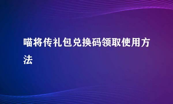 喵将传礼包兑换码领取使用方法