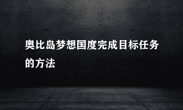 奥比岛梦想国度完成目标任务的方法