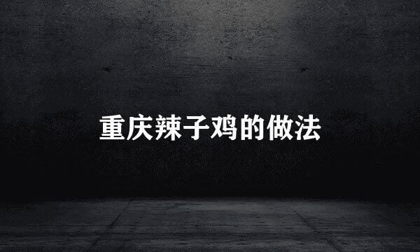 重庆辣子鸡的做法