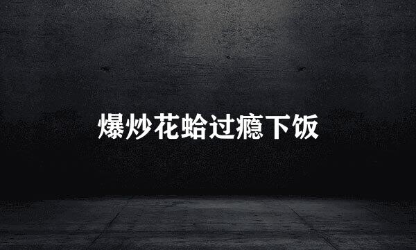 爆炒花蛤过瘾下饭