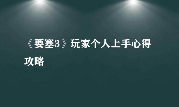 《要塞3》玩家个人上手心得攻略