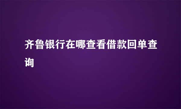 齐鲁银行在哪查看借款回单查询