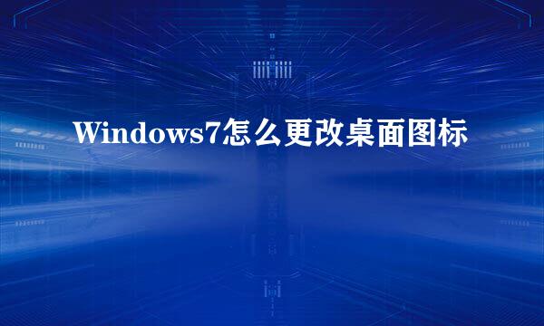 Windows7怎么更改桌面图标