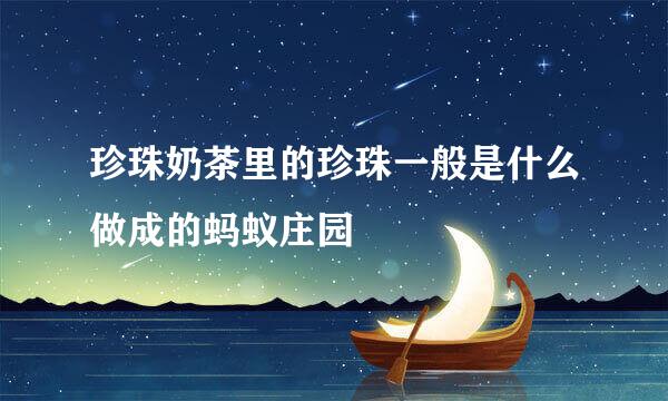 珍珠奶茶里的珍珠一般是什么做成的蚂蚁庄园
